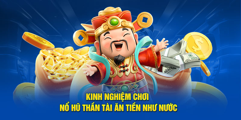 Kinh nghiệm chơi nổ hũ thần tài ăn tiền như nước